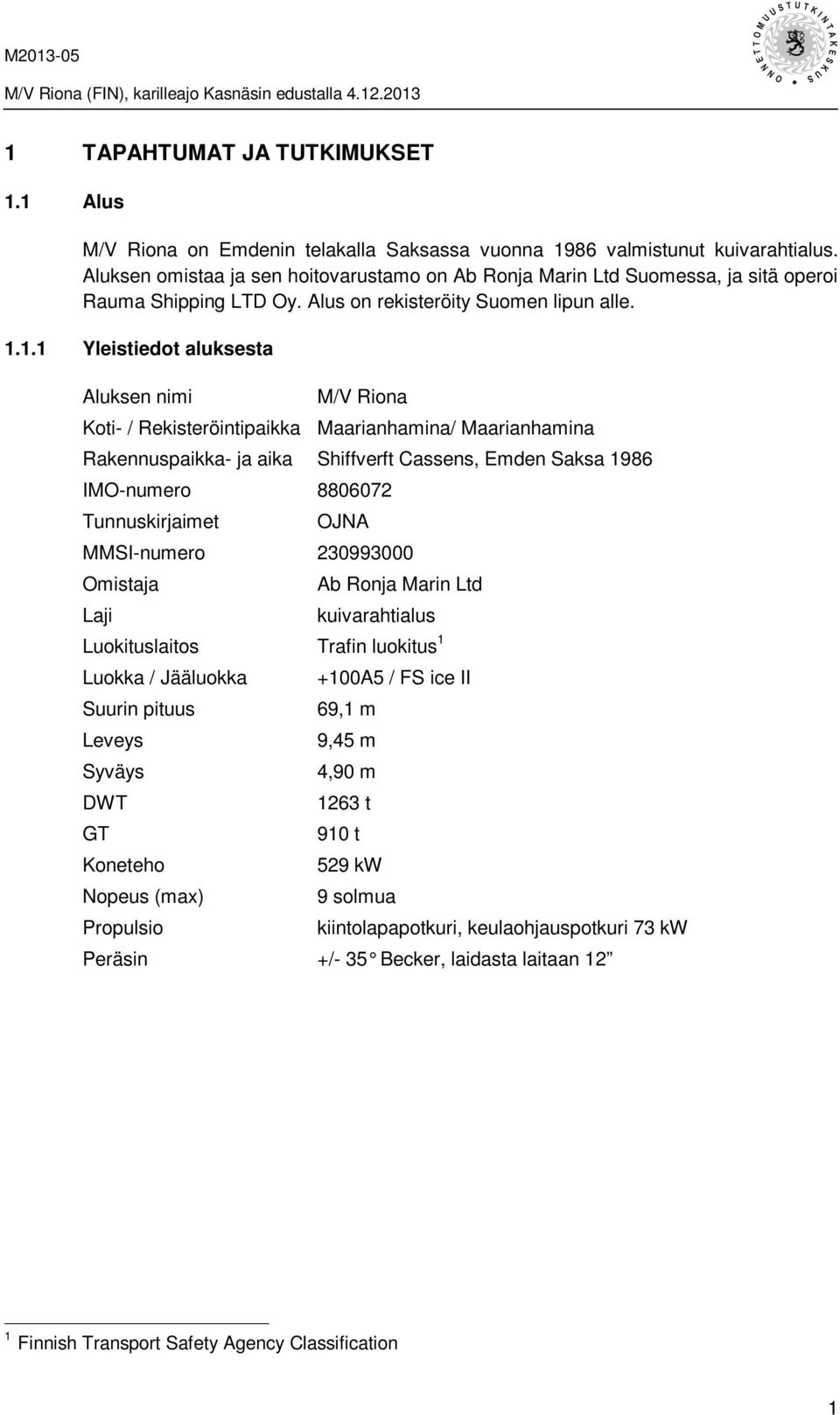 1.1 Yleistiedot aluksesta Aluksen nimi M/V Riona Koti- / Rekisteröintipaikka Maarianhamina/ Maarianhamina Rakennuspaikka- ja aika Shiffverft Cassens, Emden Saksa 1986 IMO-numero 8806072
