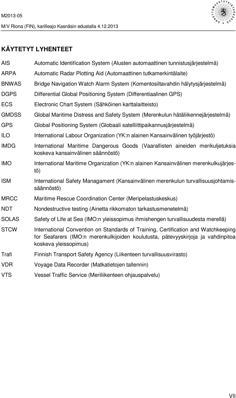 Chart System (Sähköinen karttalaitteisto) Global Maritime Distress and Safety System (Merenkulun hätäliikennejärjestelmä) Global Positioning System (Globaali satelliittipaikannusjärjestelmä)