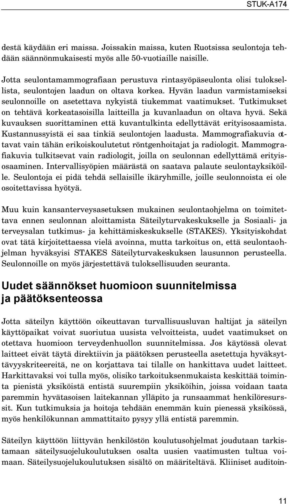 Hyvän laadun varmistamiseksi seulonnoille on asetettava nykyistä tiukemmat vaatimukset. Tutkimukset on tehtävä korkeatasoisilla laitteilla ja kuvanlaadun on oltava hyvä.