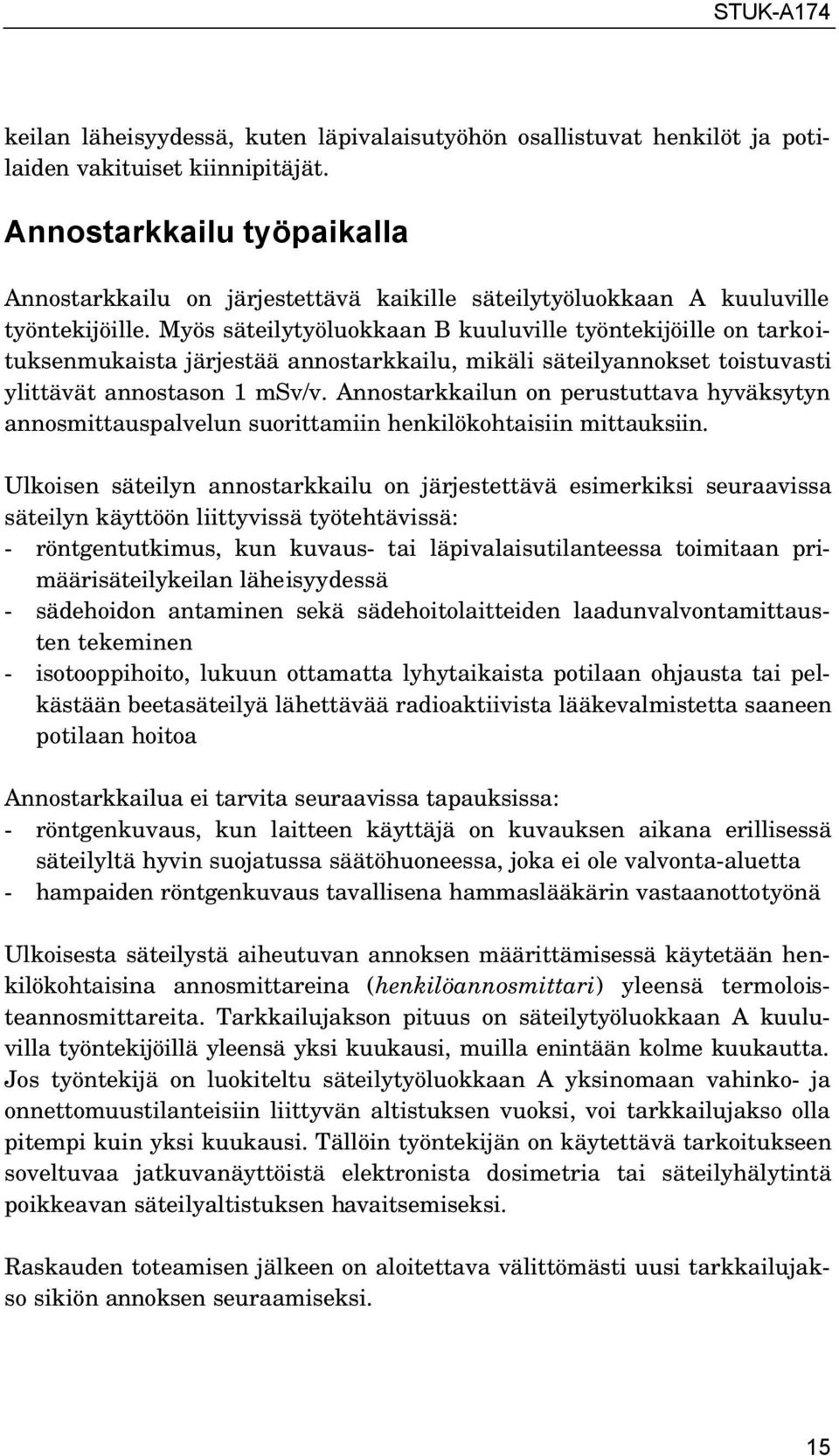 Myös säteilytyöluokkaan B kuuluville työntekijöille on tarkoituksenmukaista järjestää annostarkkailu, mikäli säteilyannokset toistuvasti ylittävät annostason 1 msv/v.