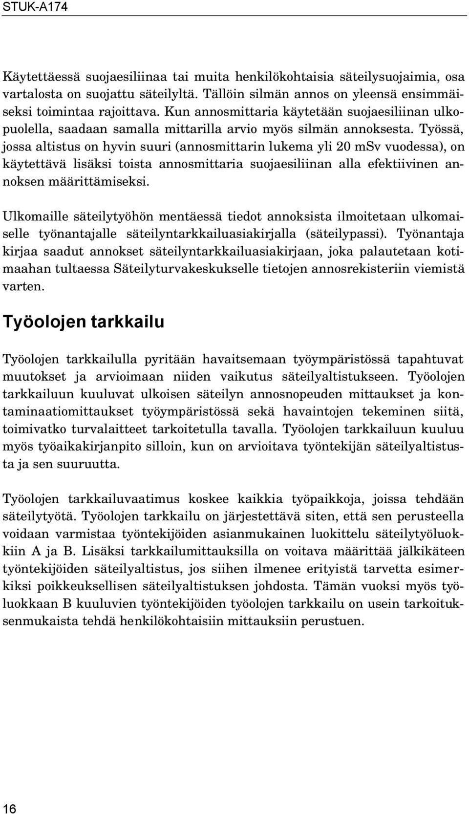 Työssä, jossa altistus on hyvin suuri (annosmittarin lukema yli 20 msv vuodessa), on käytettävä lisäksi toista annosmittaria suojaesiliinan alla efektiivinen annoksen määrittämiseksi.