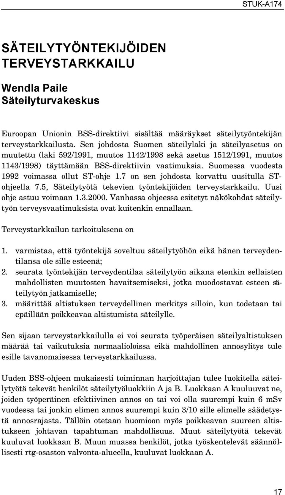 Suomessa vuodesta 1992 voimassa ollut ST-ohje 1.7 on sen johdosta korvattu uusitulla STohjeella 7.5, Säteilytyötä tekevien työntekijöiden terveystarkkailu. Uusi ohje astuu voimaan 1.3.2000.