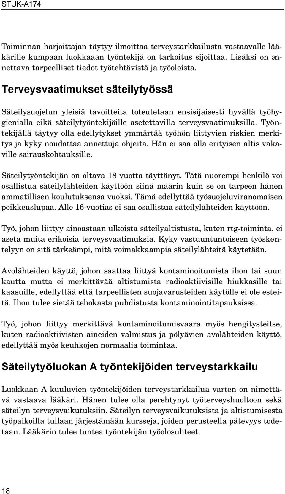 Terveysvaatimukset säteilytyössä Säteilysuojelun yleisiä tavoitteita toteutetaan ensisijaisesti hyvällä työhygienialla eikä säteilytyöntekijöille asetettavilla terveysvaatimuksilla.