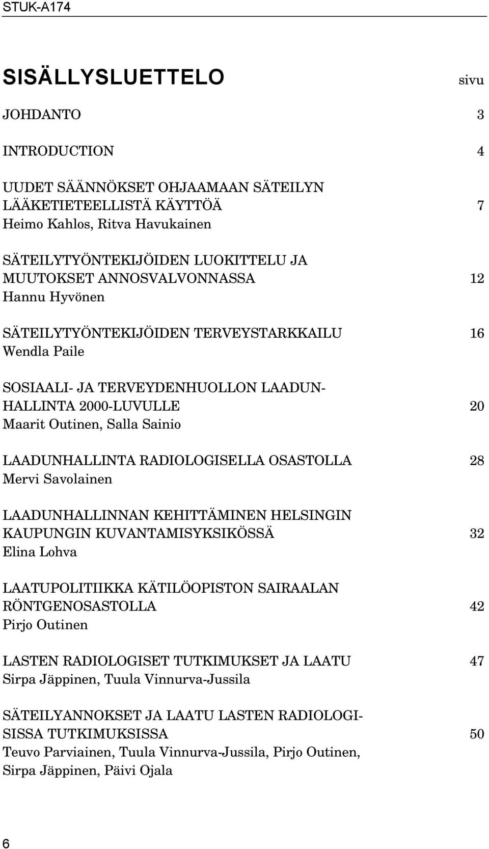 RADIOLOGISELLA OSASTOLLA 28 Mervi Savolainen LAADUNHALLINNAN KEHITTÄMINEN HELSINGIN KAUPUNGIN KUVANTAMISYKSIKÖSSÄ 32 Elina Lohva LAATUPOLITIIKKA KÄTILÖOPISTON SAIRAALAN RÖNTGENOSASTOLLA 42 Pirjo