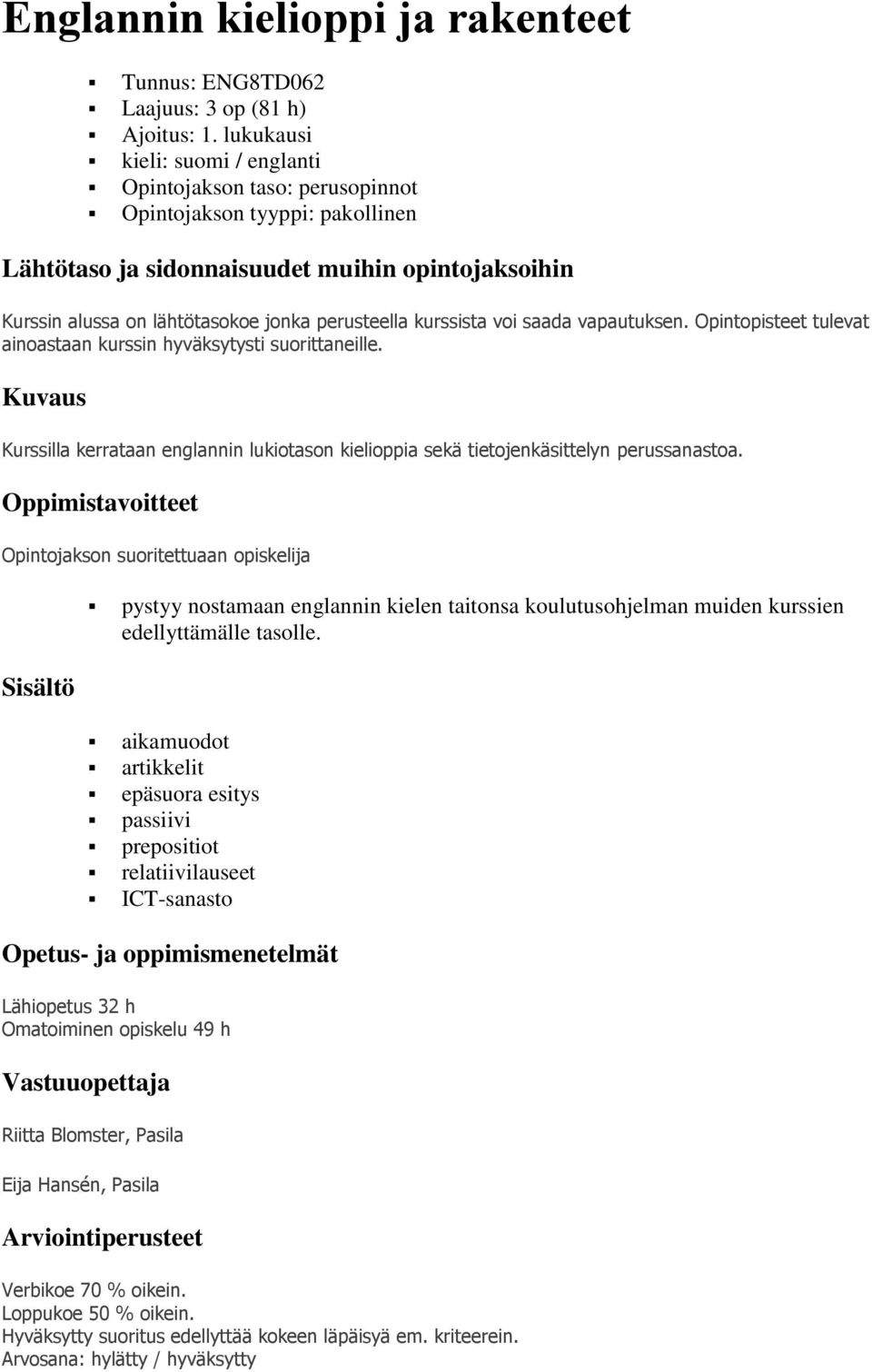 kurssista voi saada vapautuksen. Opintopisteet tulevat ainoastaan kurssin hyväksytysti suorittaneille. Kuvaus Kurssilla kerrataan englannin lukiotason kielioppia sekä tietojenkäsittelyn perussanastoa.