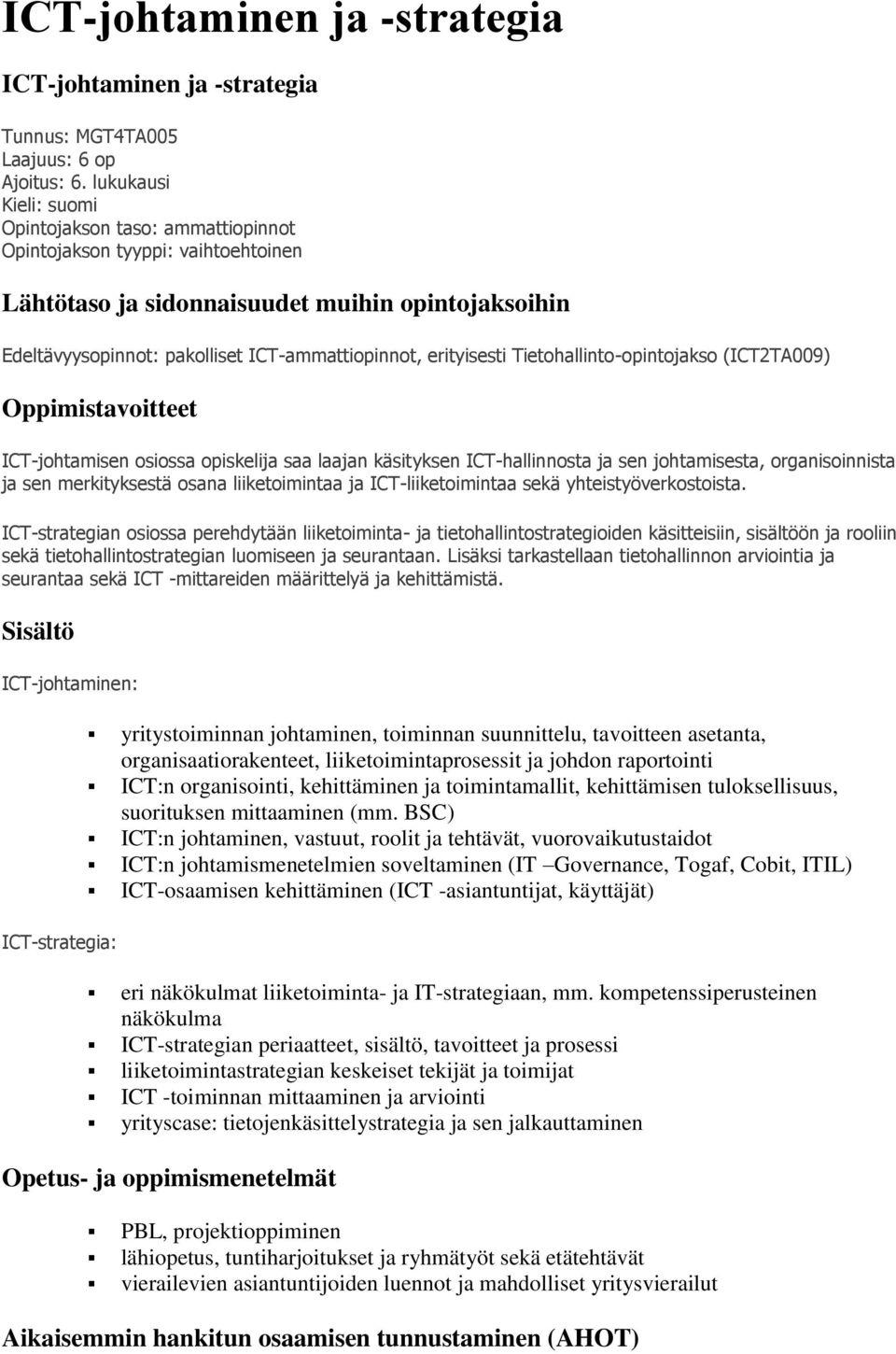 erityisesti Tietohallinto-opintojakso (ICT2TA009) Oppimistavoitteet ICT-johtamisen osiossa opiskelija saa laajan käsityksen ICT-hallinnosta ja sen johtamisesta, organisoinnista ja sen merkityksestä