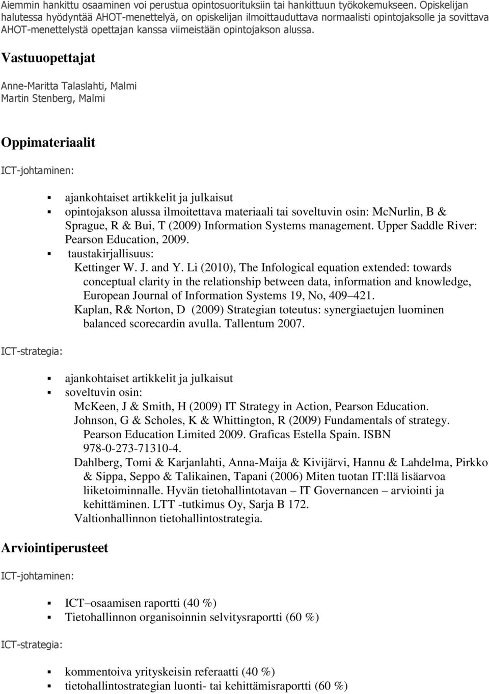 Vastuuopettajat Anne-Maritta Talaslahti, Malmi Martin Stenberg, Malmi Oppimateriaalit ICT-johtaminen: ICT-strategia: ajankohtaiset artikkelit ja julkaisut opintojakson alussa ilmoitettava materiaali