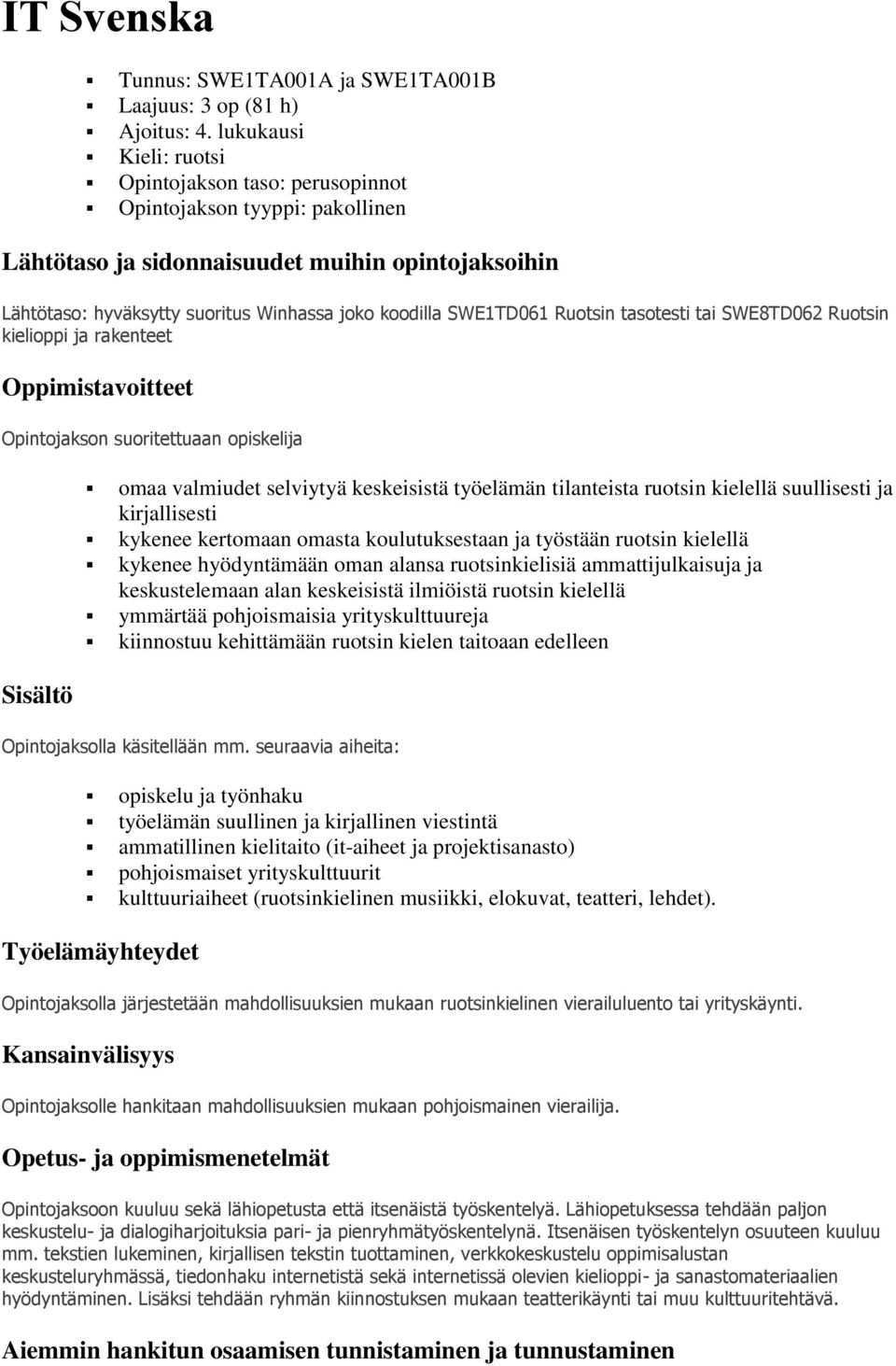 SWE1TD061 Ruotsin tasotesti tai SWE8TD062 Ruotsin kielioppi ja rakenteet Oppimistavoitteet Opintojakson suoritettuaan opiskelija Sisältö omaa valmiudet selviytyä keskeisistä työelämän tilanteista