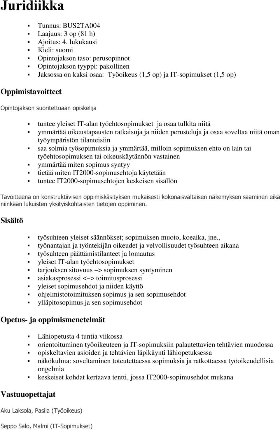 suoritettuaan opiskelija tuntee yleiset IT-alan työehtosopimukset ja osaa tulkita niitä ymmärtää oikeustapausten ratkaisuja ja niiden perusteluja ja osaa soveltaa niitä oman työympäristön