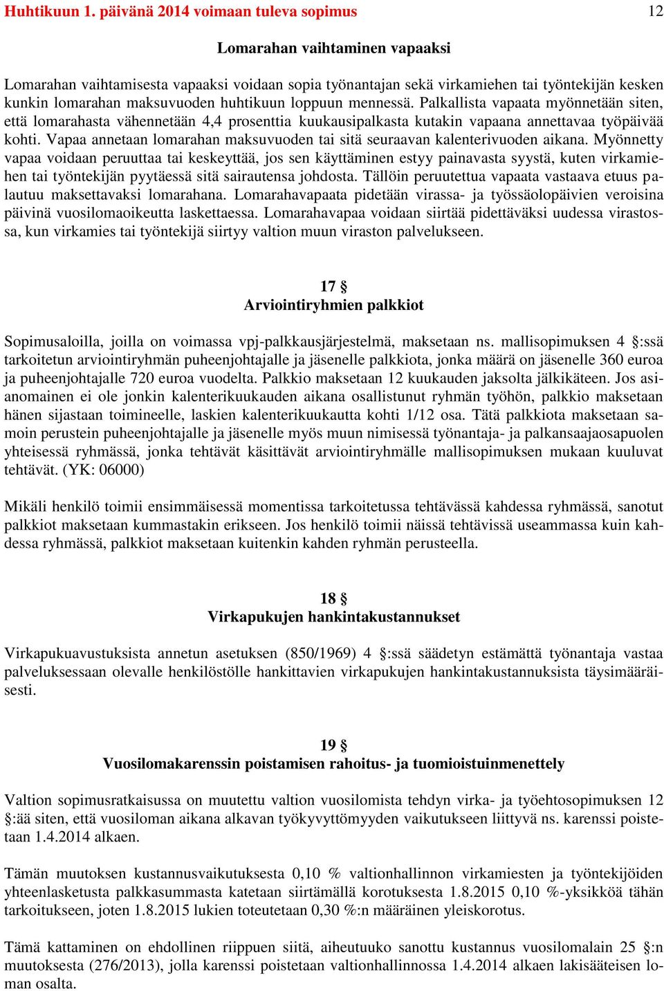 huhtikuun loppuun mennessä. Palkallista vapaata myönnetään siten, että lomarahasta vähennetään 4,4 prosenttia kuukausipalkasta kutakin vapaana annettavaa työpäivää kohti.