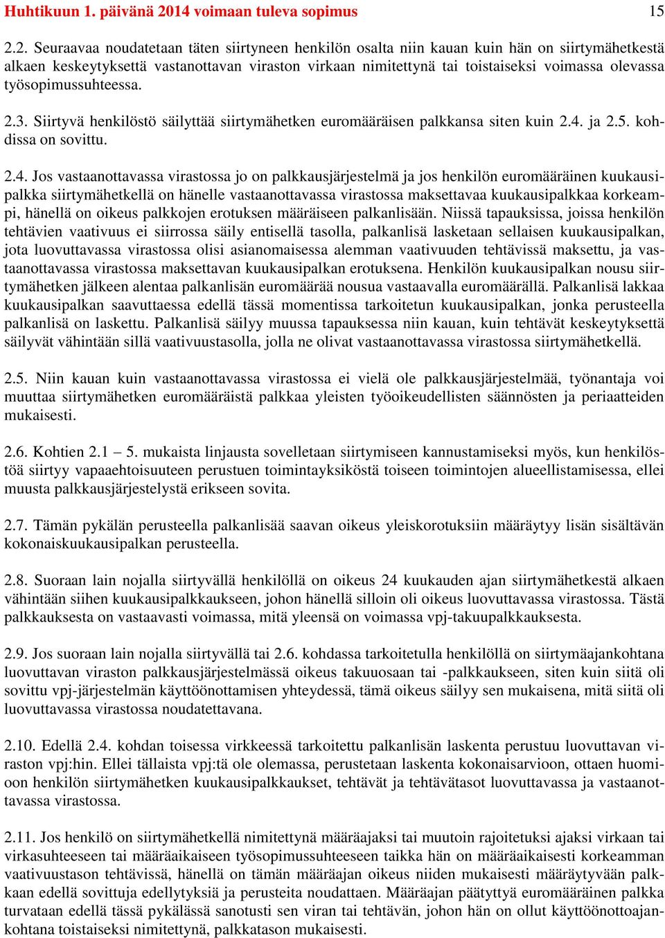 2. Seuraavaa noudatetaan täten siirtyneen henkilön osalta niin kauan kuin hän on siirtymähetkestä alkaen keskeytyksettä vastanottavan viraston virkaan nimitettynä tai toistaiseksi voimassa olevassa