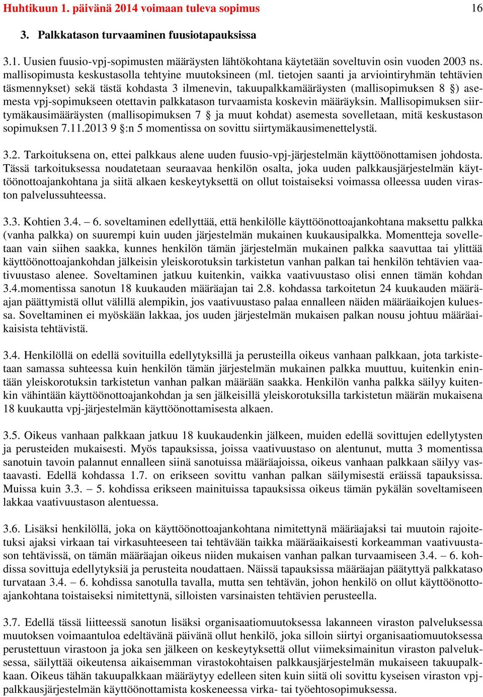 tietojen saanti ja arviointiryhmän tehtävien täsmennykset) sekä tästä kohdasta 3 ilmenevin, takuupalkkamääräysten (mallisopimuksen 8 ) asemesta vpj-sopimukseen otettavin palkkatason turvaamista