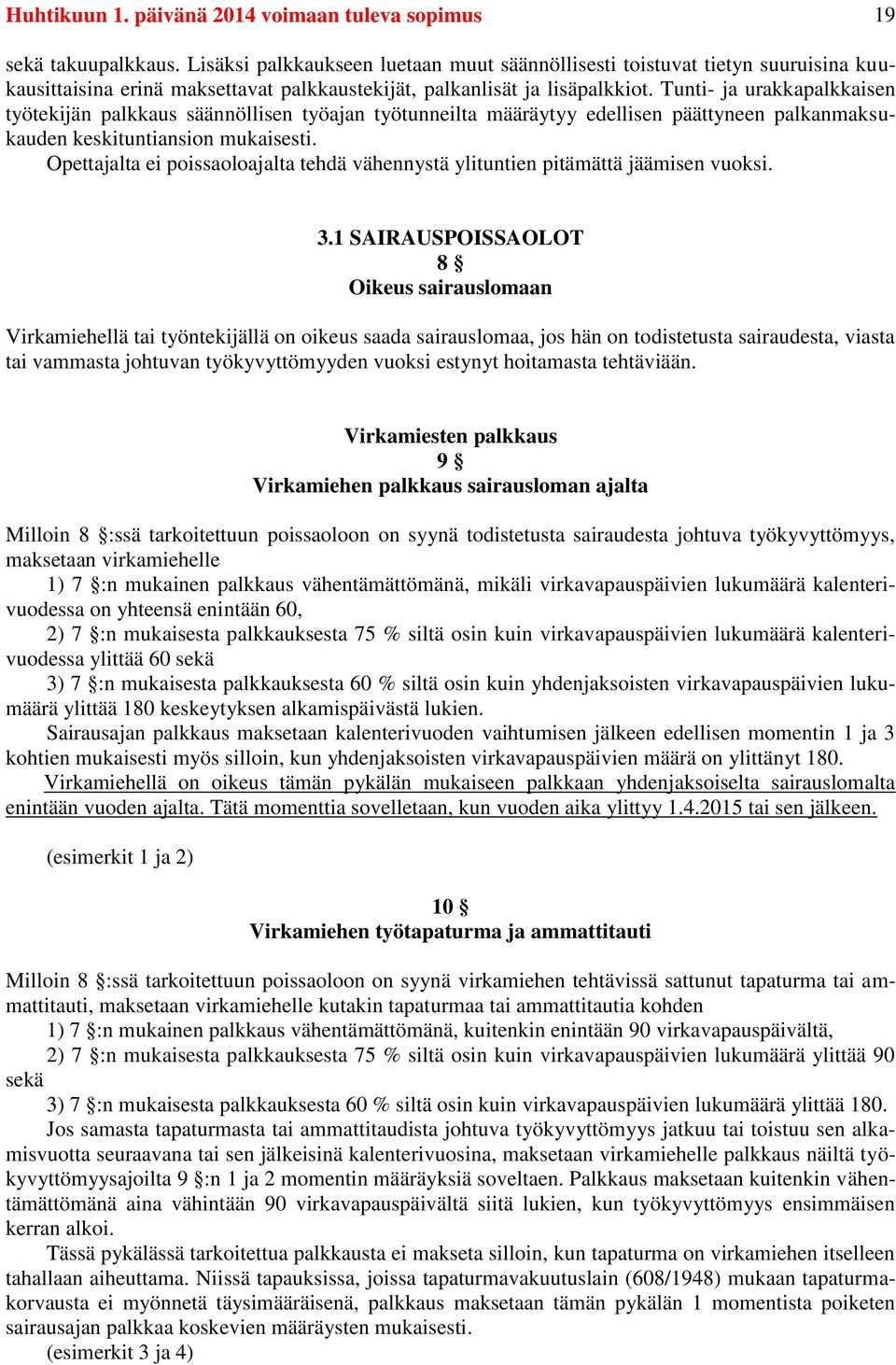 Tunti- ja urakkapalkkaisen työtekijän palkkaus säännöllisen työajan työtunneilta määräytyy edellisen päättyneen palkanmaksukauden keskituntiansion mukaisesti.