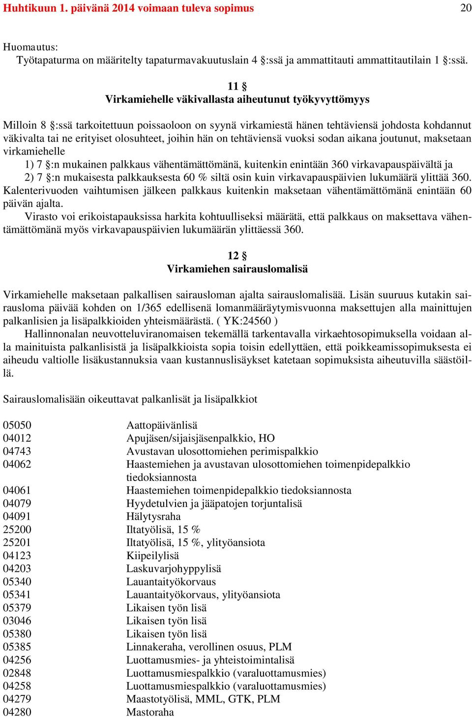 joihin hän on tehtäviensä vuoksi sodan aikana joutunut, maksetaan virkamiehelle 1) 7 :n mukainen palkkaus vähentämättömänä, kuitenkin enintään 360 virkavapauspäivältä ja 2) 7 :n mukaisesta