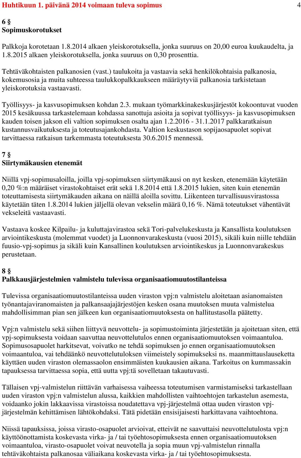 ) taulukoita ja vastaavia sekä henkilökohtaisia palkanosia, kokemusosia ja muita suhteessa taulukkopalkkaukseen määräytyviä palkanosia tarkistetaan yleiskorotuksia vastaavasti.