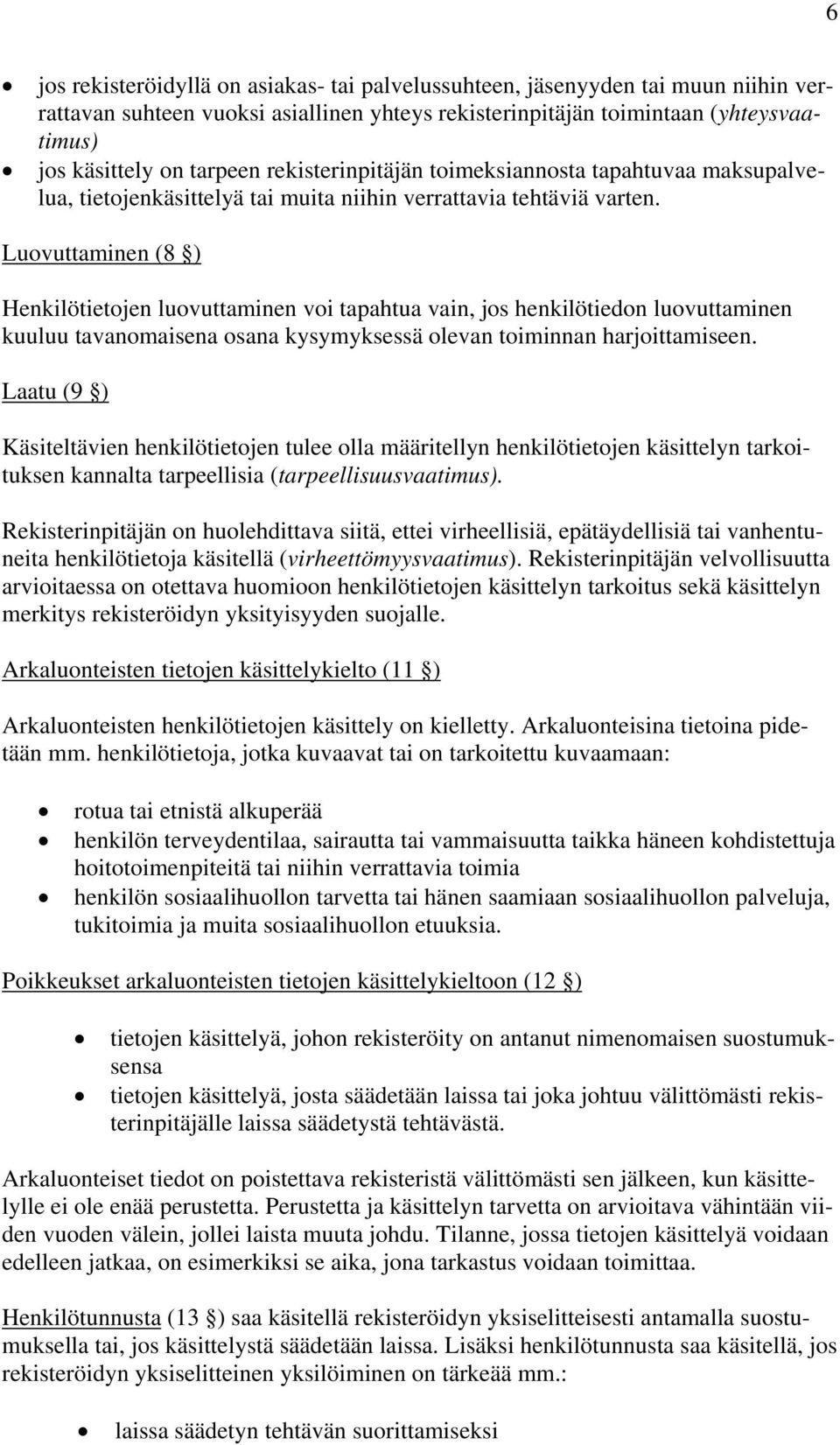 Luovuttaminen (8 ) Henkilötietojen luovuttaminen voi tapahtua vain, jos henkilötiedon luovuttaminen kuuluu tavanomaisena osana kysymyksessä olevan toiminnan harjoittamiseen.