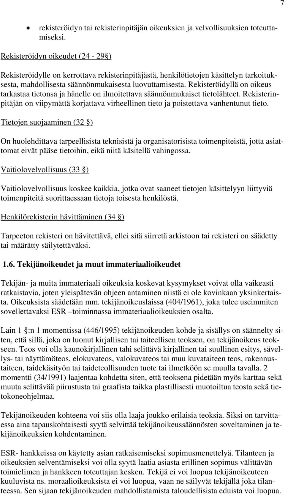 Rekisteröidyllä on oikeus tarkastaa tietonsa ja hänelle on ilmoitettava säännönmukaiset tietolähteet. Rekisterinpitäjän on viipymättä korjattava virheellinen tieto ja poistettava vanhentunut tieto.