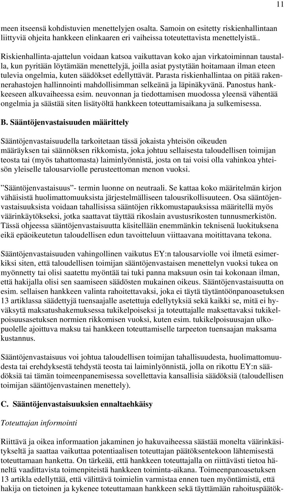 säädökset edellyttävät. Parasta riskienhallintaa on pitää rakennerahastojen hallinnointi mahdollisimman selkeänä ja läpinäkyvänä. Panostus hankkeeseen alkuvaiheessa esim.