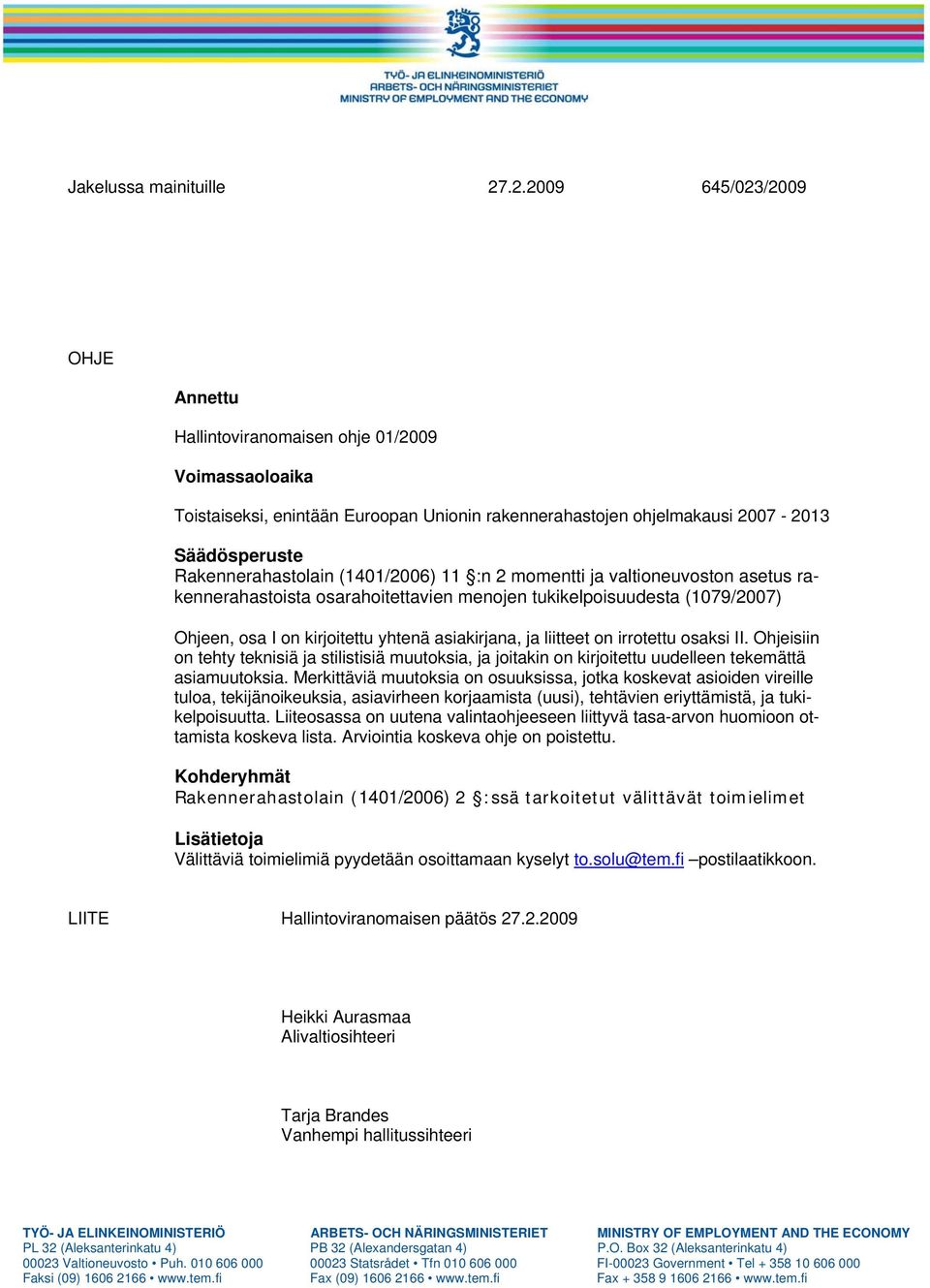 (1401/2006) 11 :n 2 momentti ja valtioneuvoston asetus rakennerahastoista osarahoitettavien menojen tukikelpoisuudesta (1079/2007) Ohjeen, osa I on kirjoitettu yhtenä asiakirjana, ja liitteet on