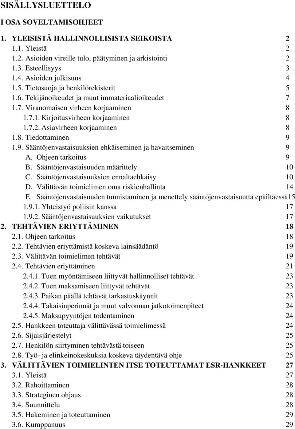 Asiavirheen korjaaminen 8 1.8. Tiedottaminen 9 1.9. Sääntöjenvastaisuuksien ehkäiseminen ja havaitseminen 9 A. Ohjeen tarkoitus 9 B. Sääntöjenvastaisuuden määrittely 10 C.