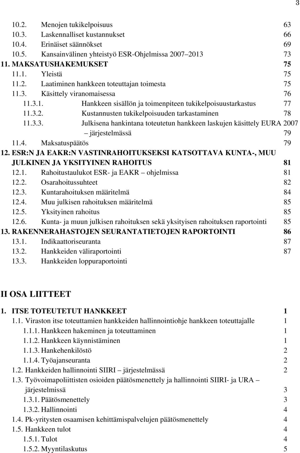 3.3. Julkisena hankintana toteutetun hankkeen laskujen käsittely EURA 2007 järjestelmässä 79 11.4. Maksatuspäätös 79 12.