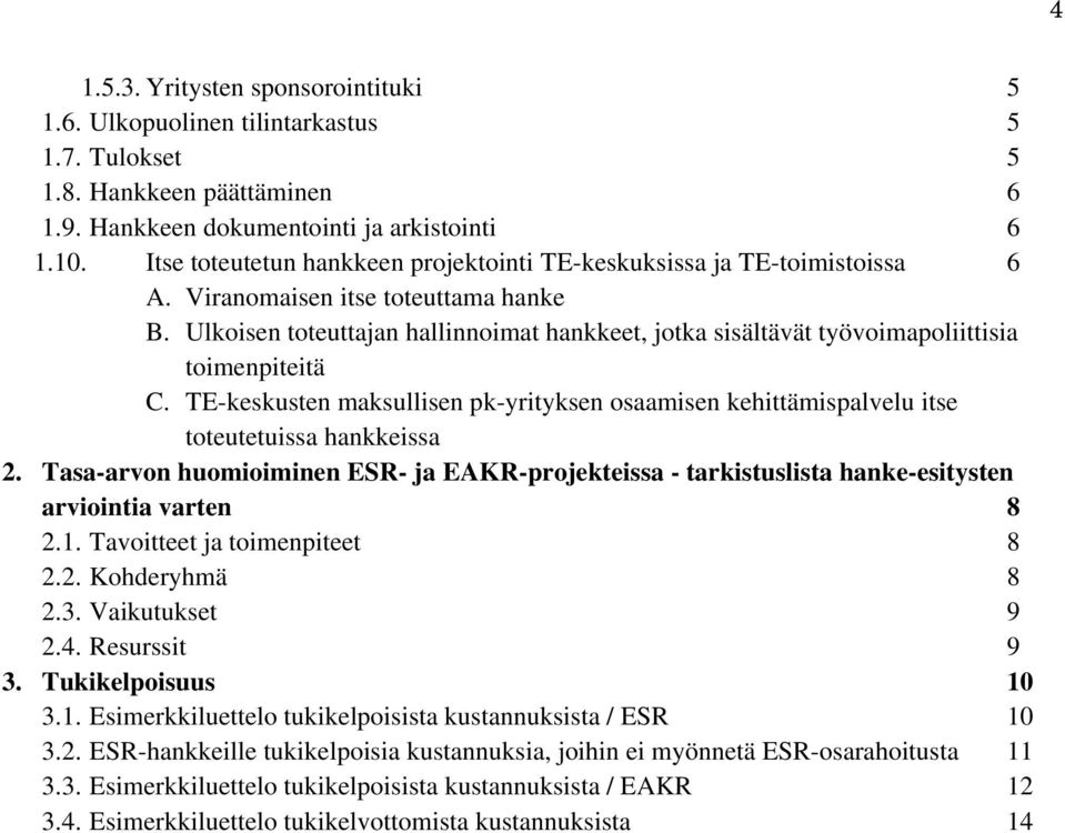 Ulkoisen toteuttajan hallinnoimat hankkeet, jotka sisältävät työvoimapoliittisia toimenpiteitä C. TE-keskusten maksullisen pk-yrityksen osaamisen kehittämispalvelu itse toteutetuissa hankkeissa 2.