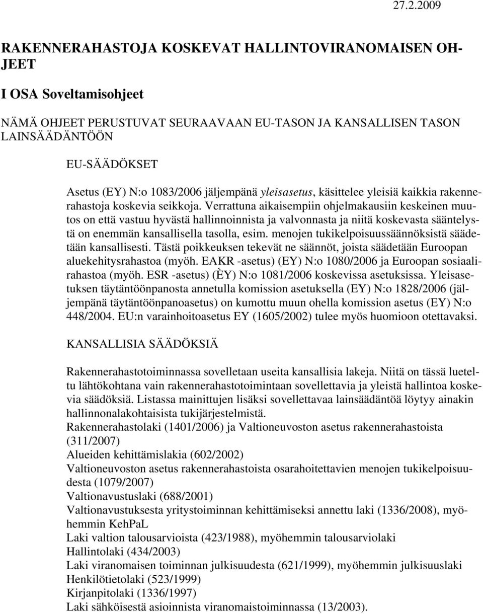 Verrattuna aikaisempiin ohjelmakausiin keskeinen muutos on että vastuu hyvästä hallinnoinnista ja valvonnasta ja niitä koskevasta sääntelystä on enemmän kansallisella tasolla, esim.