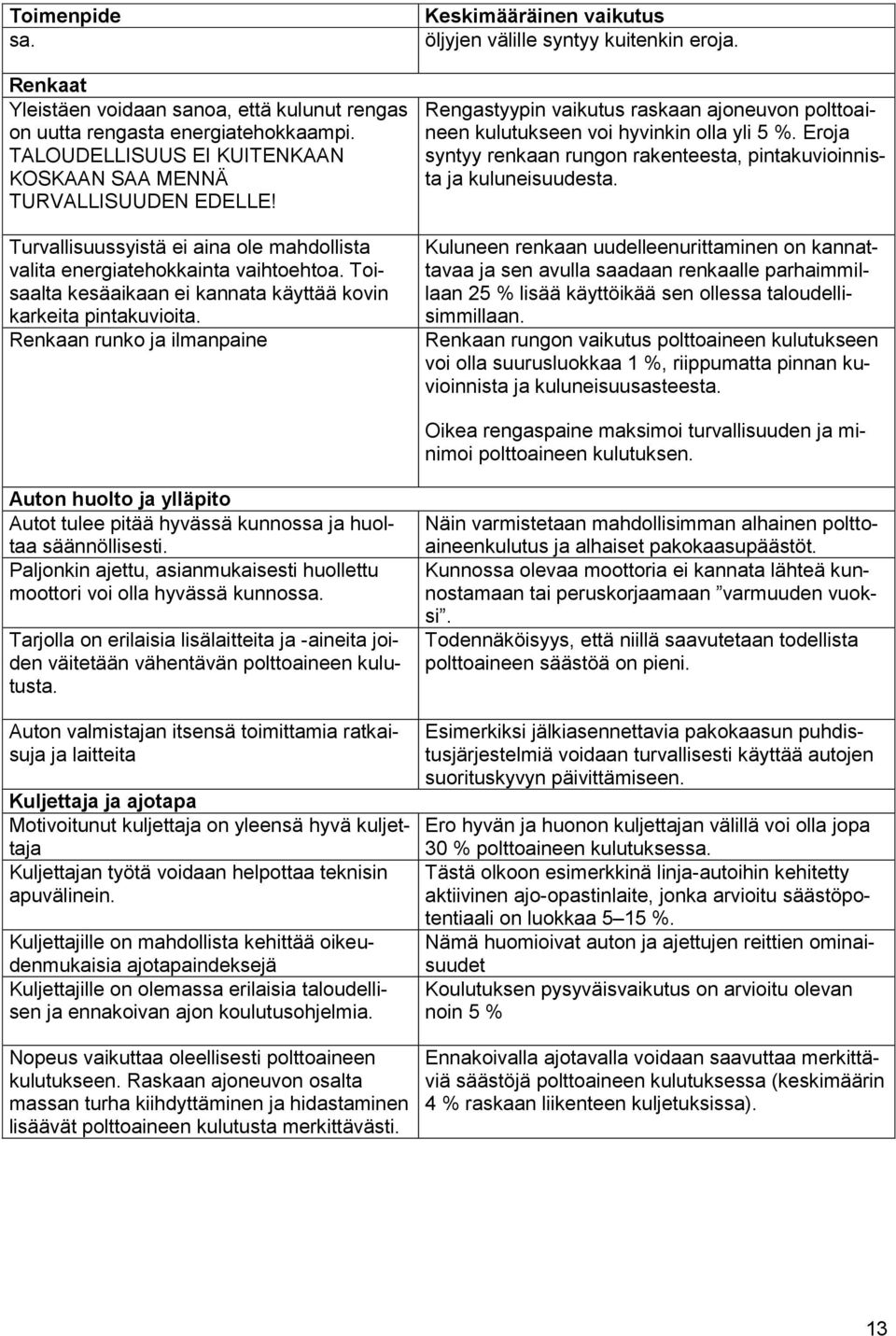 Renkaan runko ja ilmanpaine Keskimääräinen vaikutus öljyjen välille syntyy kuitenkin eroja. Rengastyypin vaikutus raskaan ajoneuvon polttoaineen kulutukseen voi hyvinkin olla yli 5 %.