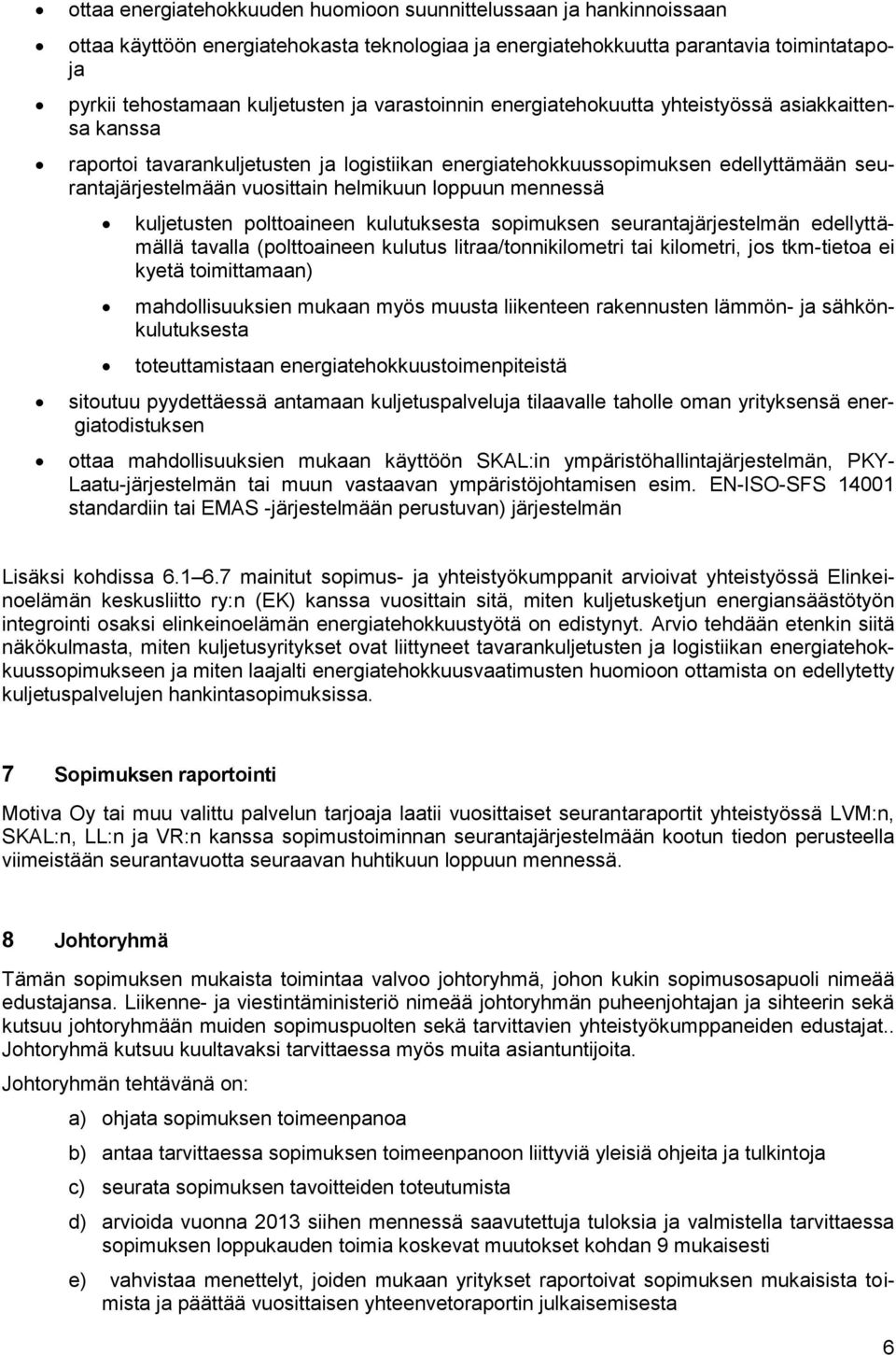 loppuun mennessä kuljetusten polttoaineen kulutuksesta sopimuksen seurantajärjestelmän edellyttämällä tavalla (polttoaineen kulutus litraa/tonnikilometri tai kilometri, jos tkm-tietoa ei kyetä