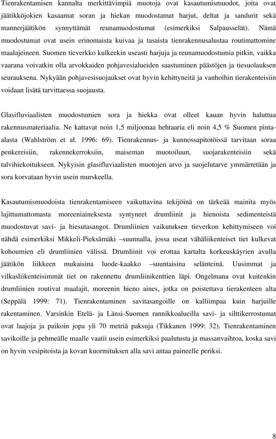 Suomen tieverkko kulkeekin useasti harjuja ja reunamuodostumia pitkin, vaikka vaarana voivatkin olla arvokkaiden pohjavesialueiden saastuminen päästöjen ja tiesuolauksen seurauksena.