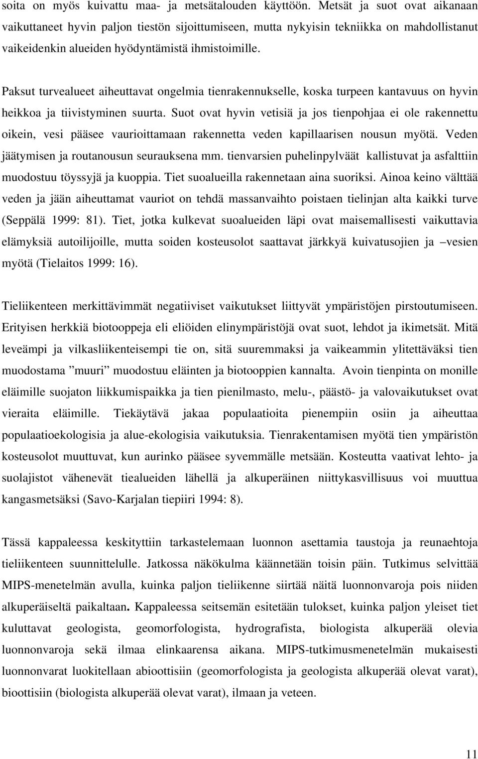 Paksut turvealueet aiheuttavat ongelmia tienrakennukselle, koska turpeen kantavuus on hyvin heikkoa ja tiivistyminen suurta.