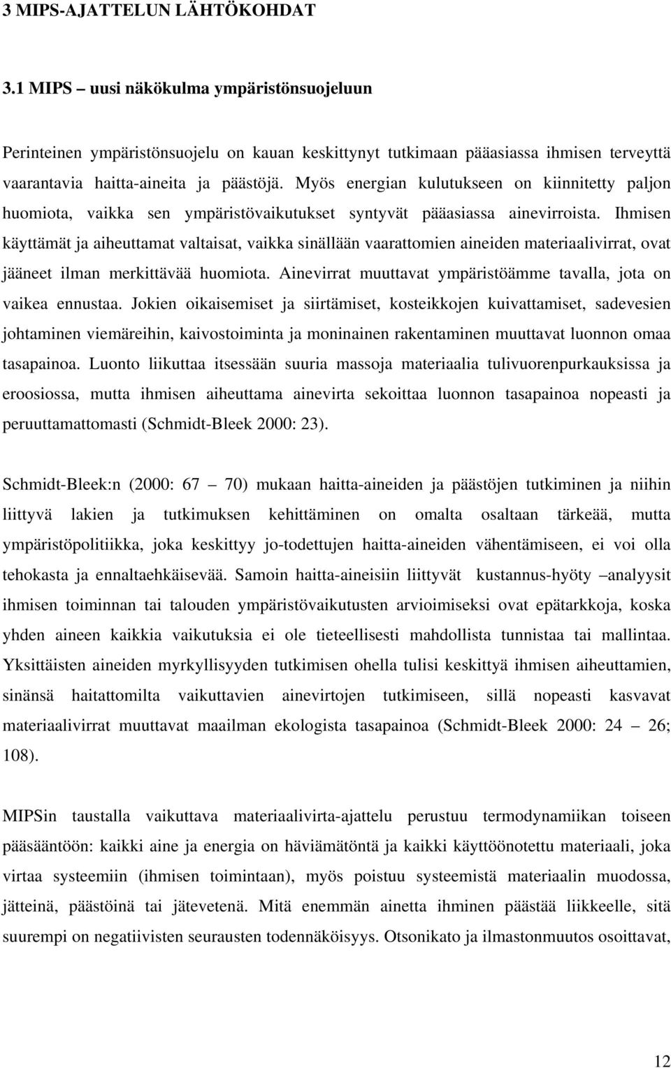 Myös energian kulutukseen on kiinnitetty paljon huomiota, vaikka sen ympäristövaikutukset syntyvät pääasiassa ainevirroista.