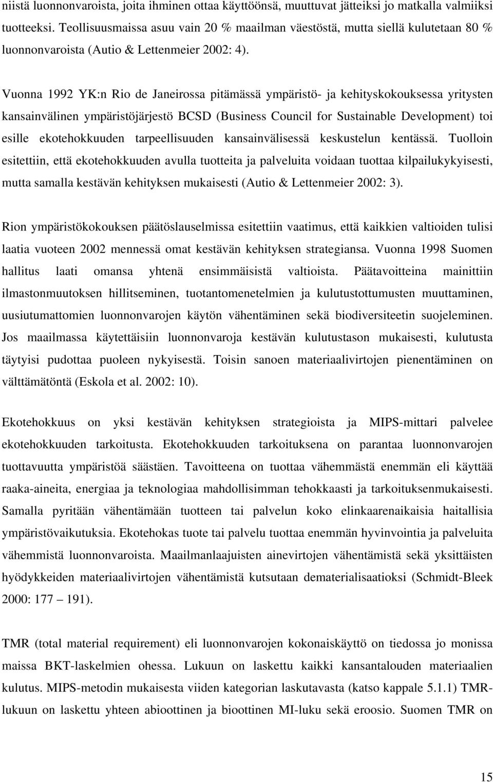 Vuonna 1992 YK:n Rio de Janeirossa pitämässä ympäristö- ja kehityskokouksessa yritysten kansainvälinen ympäristöjärjestö BCSD (Business Council for Sustainable Development) toi esille ekotehokkuuden