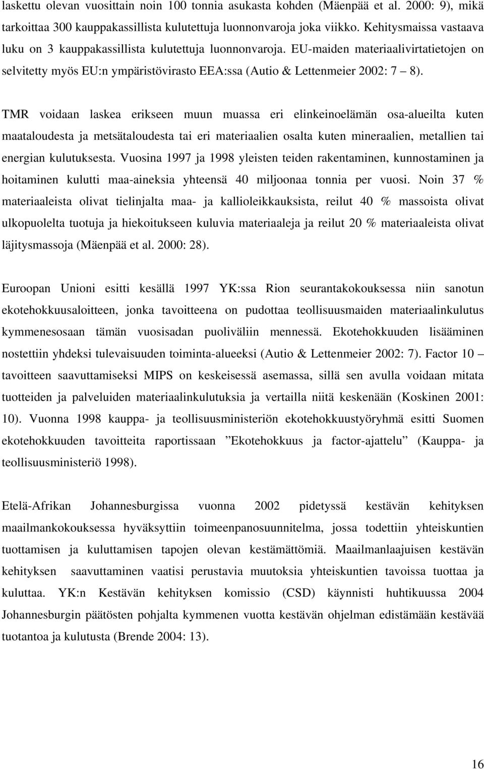 TMR voidaan laskea erikseen muun muassa eri elinkeinoelämän osa-alueilta kuten maataloudesta ja metsätaloudesta tai eri materiaalien osalta kuten mineraalien, metallien tai energian kulutuksesta.