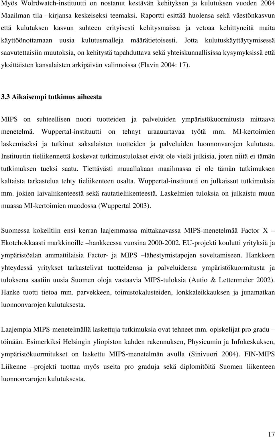 Jotta kulutuskäyttäytymisessä saavutettaisiin muutoksia, on kehitystä tapahduttava sekä yhteiskunnallisissa kysymyksissä että yksittäisten kansalaisten arkipäivän valinnoissa (Flavin 2004: 17). 3.