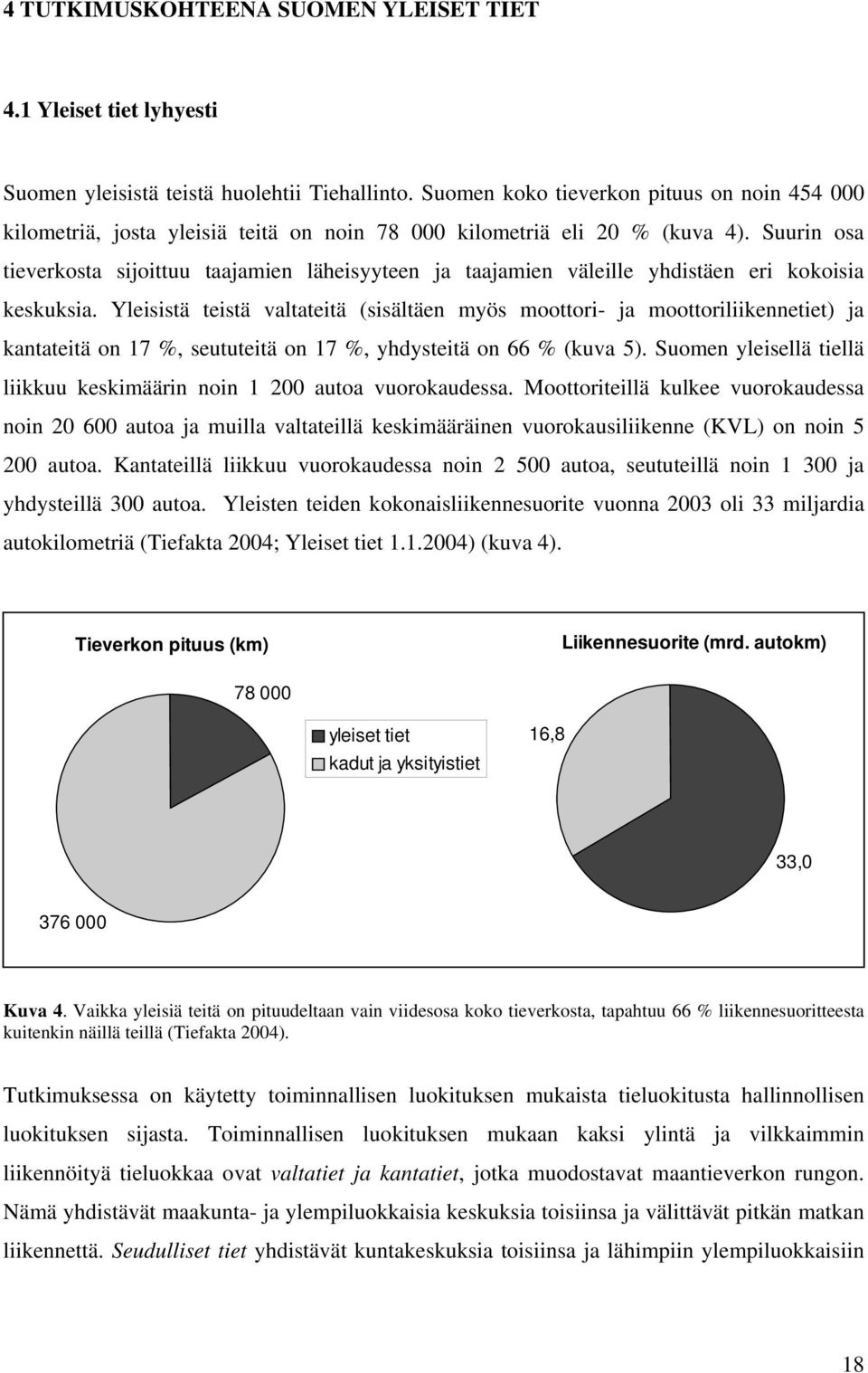 Suurin osa tieverkosta sijoittuu taajamien läheisyyteen ja taajamien väleille yhdistäen eri kokoisia keskuksia.