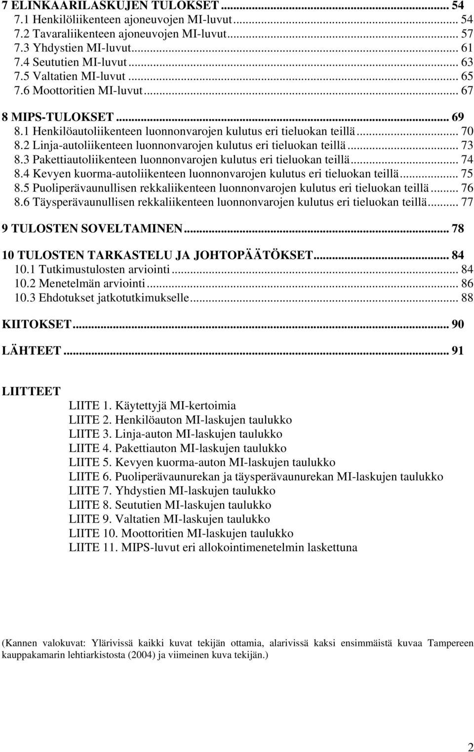 2 Linja-autoliikenteen luonnonvarojen kulutus eri tieluokan teillä... 73 8.3 Pakettiautoliikenteen luonnonvarojen kulutus eri tieluokan teillä... 74 8.