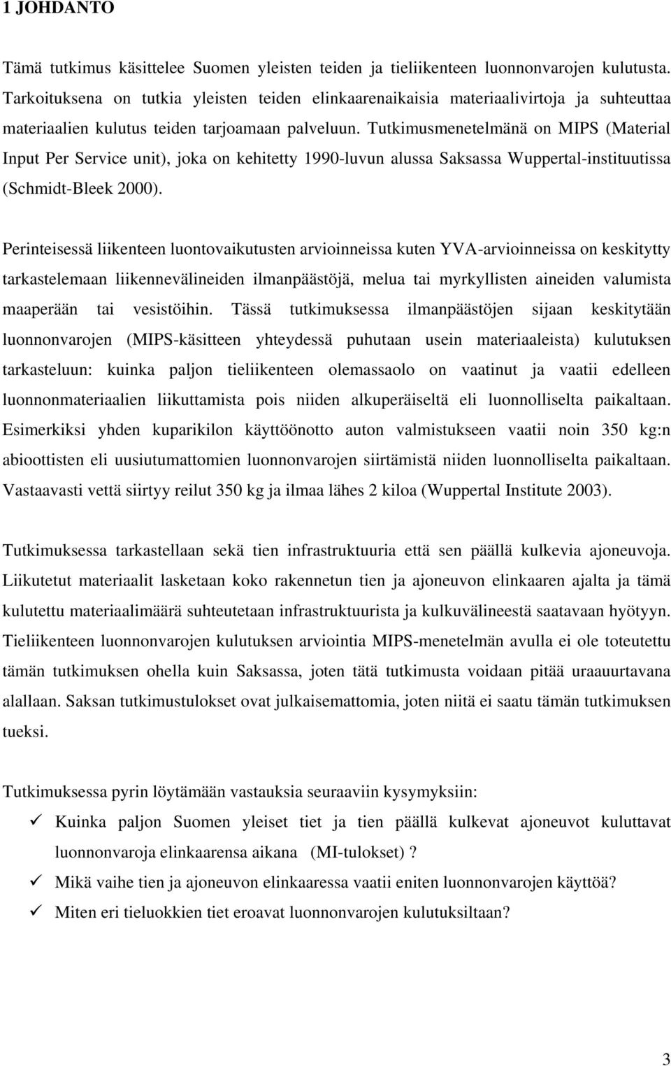 Tutkimusmenetelmänä on MIPS (Material Input Per Service unit), joka on kehitetty 1990-luvun alussa Saksassa Wuppertal-instituutissa (Schmidt-Bleek 2000).