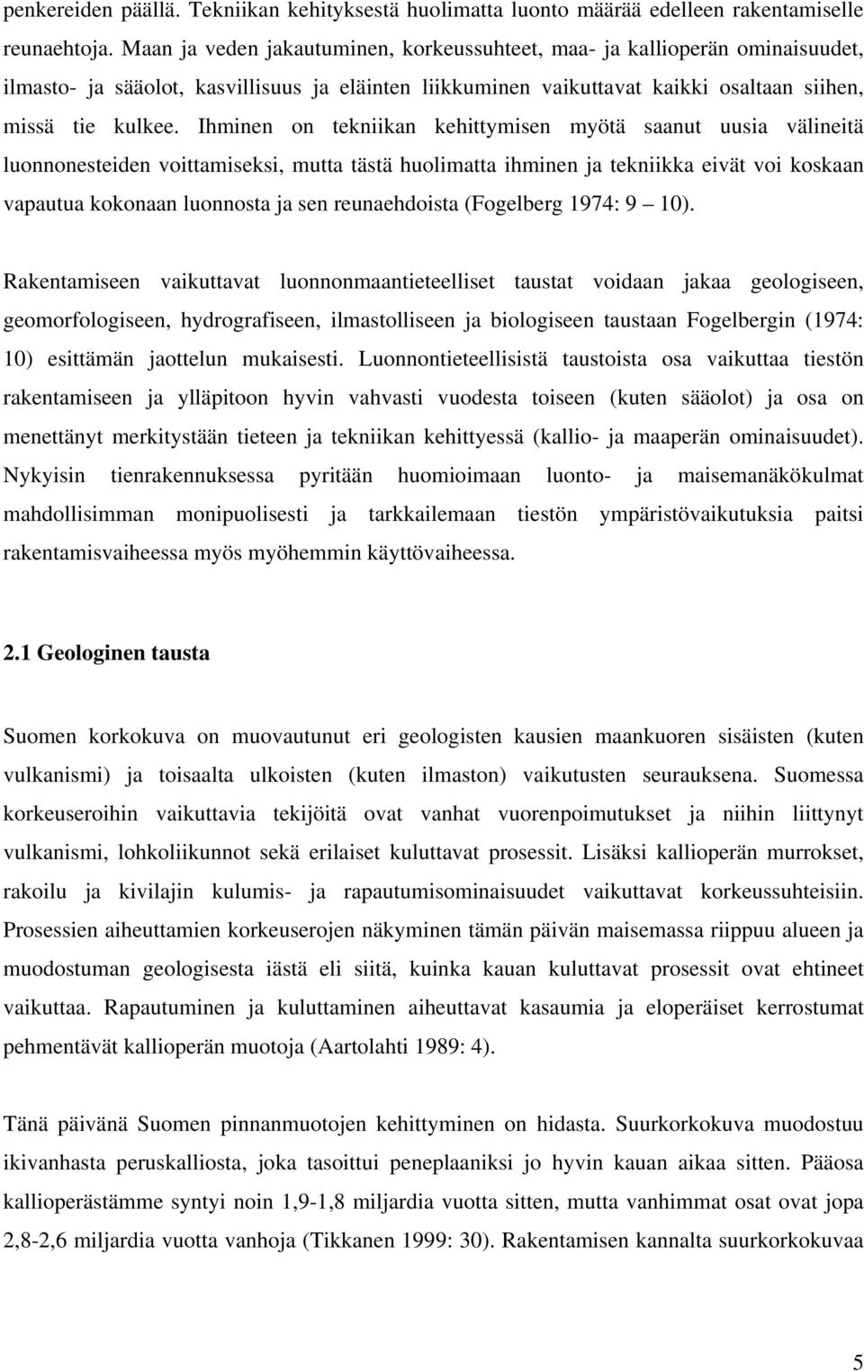 Ihminen on tekniikan kehittymisen myötä saanut uusia välineitä luonnonesteiden voittamiseksi, mutta tästä huolimatta ihminen ja tekniikka eivät voi koskaan vapautua kokonaan luonnosta ja sen