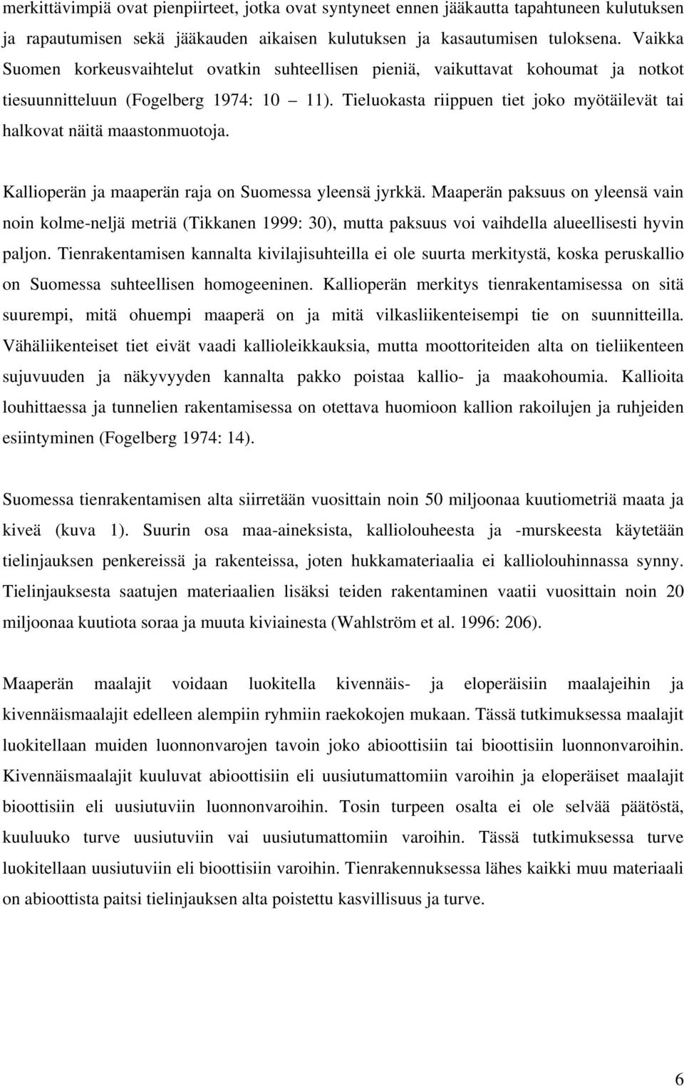 Tieluokasta riippuen tiet joko myötäilevät tai halkovat näitä maastonmuotoja. Kallioperän ja maaperän raja on Suomessa yleensä jyrkkä.