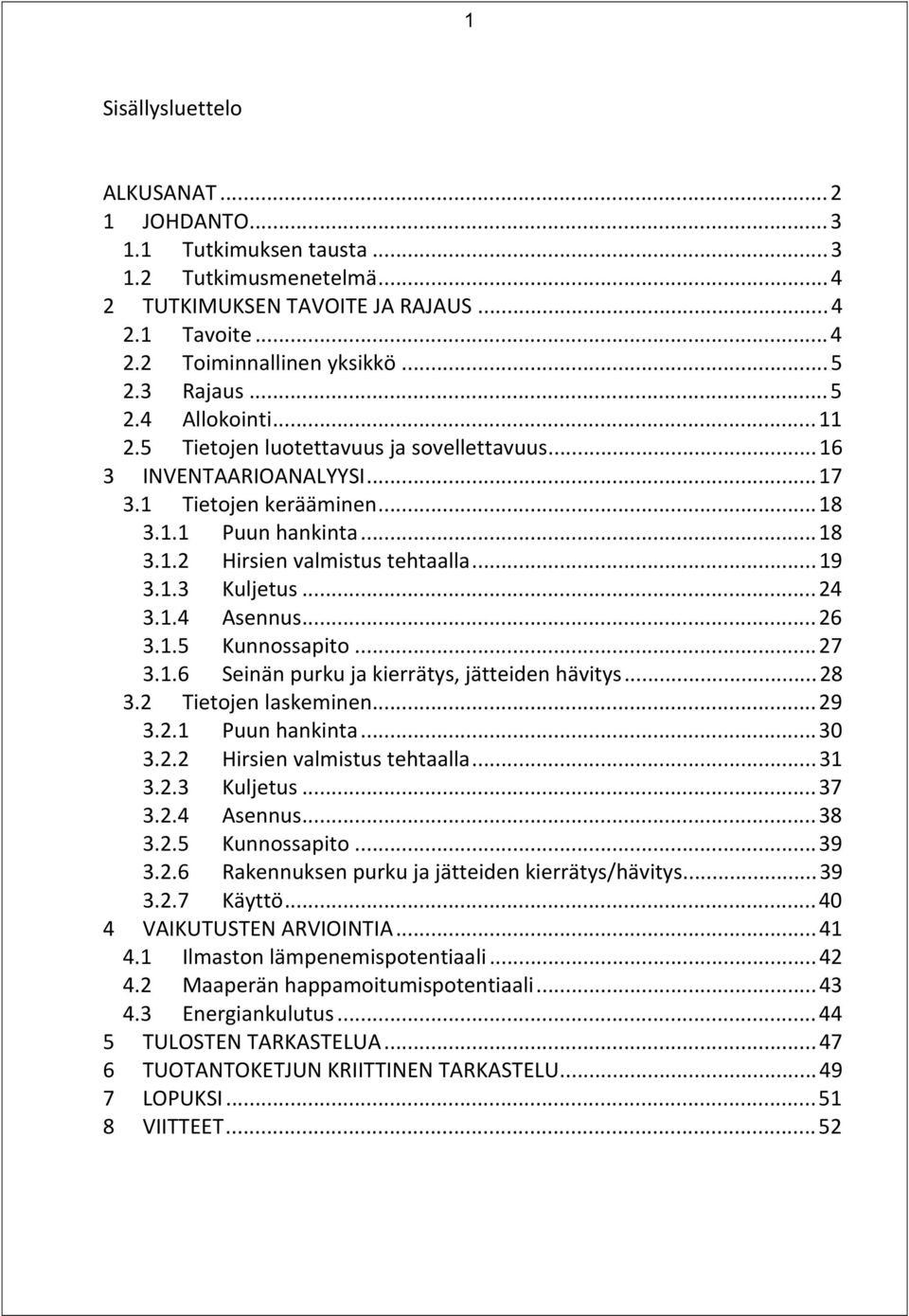 ..26 3.1.5 Kunnossapito...27 3.1.6 Seinän purku ja kierrätys, jätteiden hävitys...28 3.2 Tietojen laskeminen...29 3.2.1 Puun hankinta...30 3.2.2 Hirsien valmistus tehtaalla...31 3.2.3 Kuljetus...37 3.