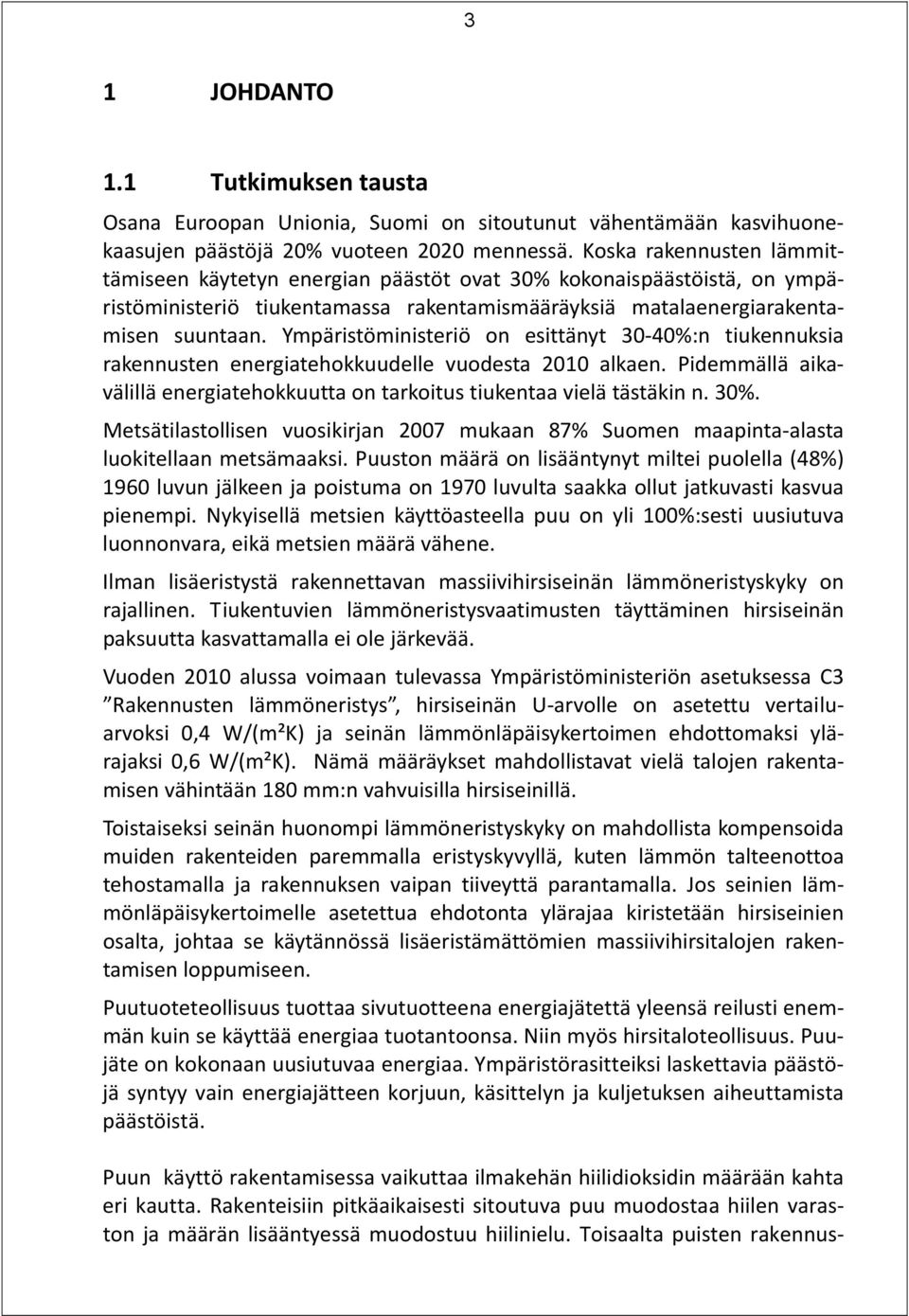 Ympäristöministeriö on esittänyt 30 40%:n tiukennuksia rakennusten energiatehokkuudelle vuodesta 2010 alkaen. Pidemmällä aikavälillä energiatehokkuutta on tarkoitus tiukentaa vielä tästäkin n. 30%.