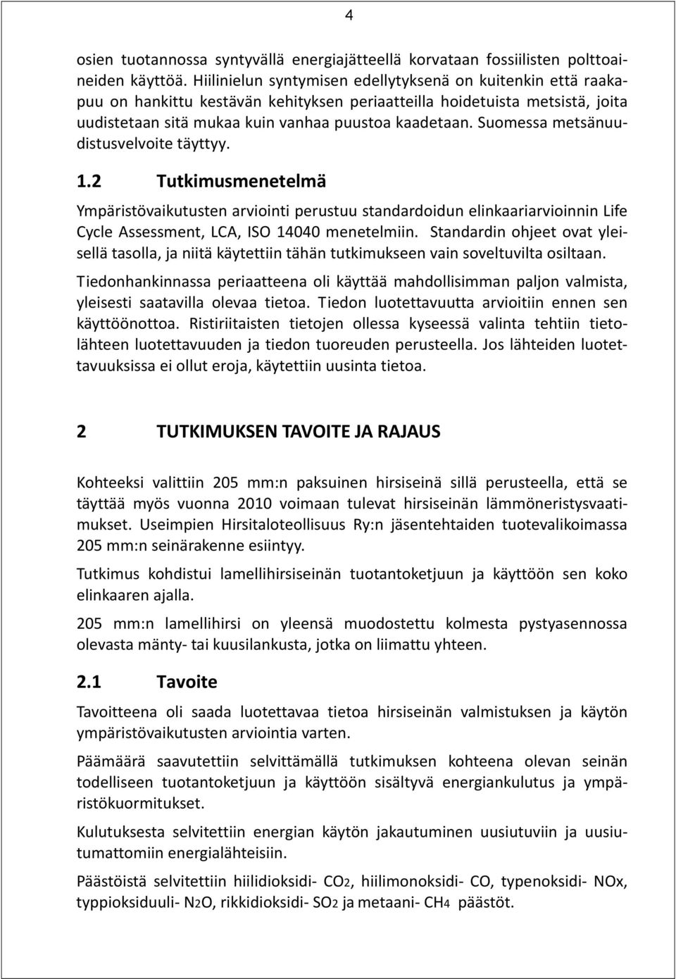 Suomessa metsänuudistusvelvoite täyttyy. 1.2 Tutkimusmenetelmä Ympäristövaikutusten arviointi perustuu standardoidun elinkaariarvioinnin Life Cycle Assessment, LCA, ISO 14040 menetelmiin.