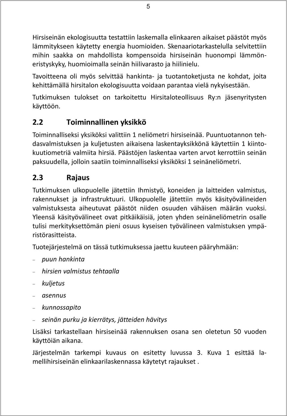 Tavoitteena oli myös selvittää hankinta ja tuotantoketjusta ne kohdat, joita kehittämällä hirsitalon ekologisuutta voidaan parantaa vielä nykyisestään.