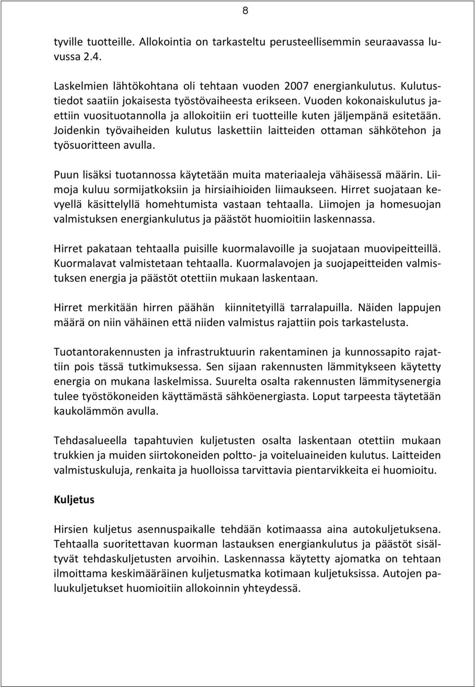 Joidenkin työvaiheiden kulutus laskettiin laitteiden ottaman sähkötehon ja työsuoritteen avulla. Puun lisäksi tuotannossa käytetään muita materiaaleja vähäisessä määrin.