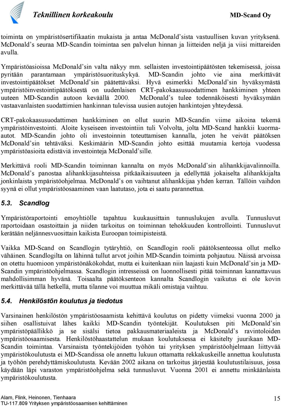 sellaisten investointipäätösten tekemisessä, joissa pyritään parantamaan ympäristösuorituskykyä. MD-Scandin johto vie aina merkittävät investointipäätökset McDonald sin päätettäväksi.