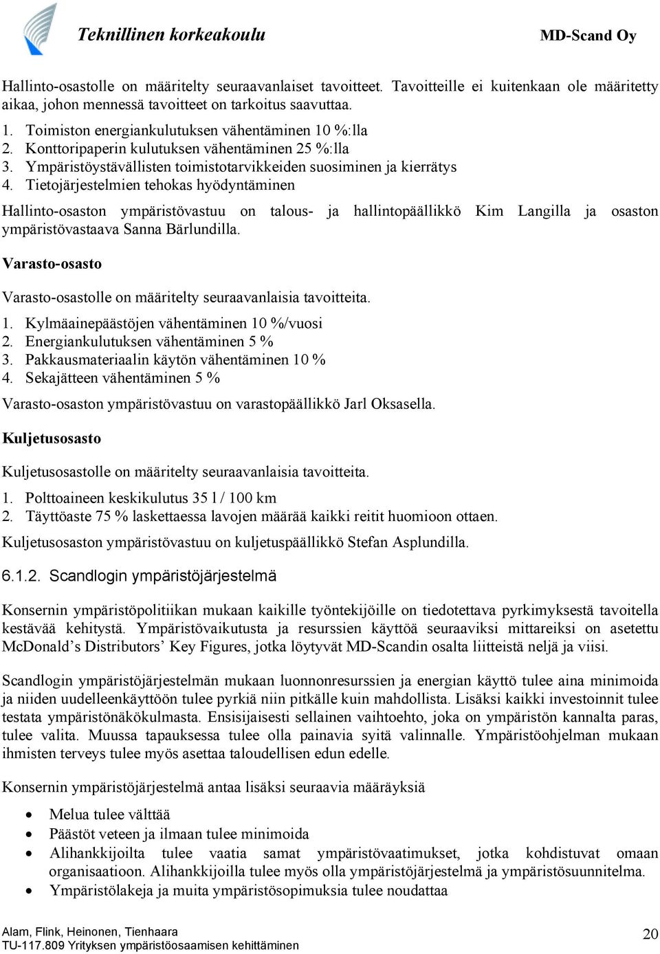 Tietojärjestelmien tehokas hyödyntäminen Hallinto-osaston ympäristövastuu on talous- ja hallintopäällikkö Kim Langilla ja osaston ympäristövastaava Sanna Bärlundilla.