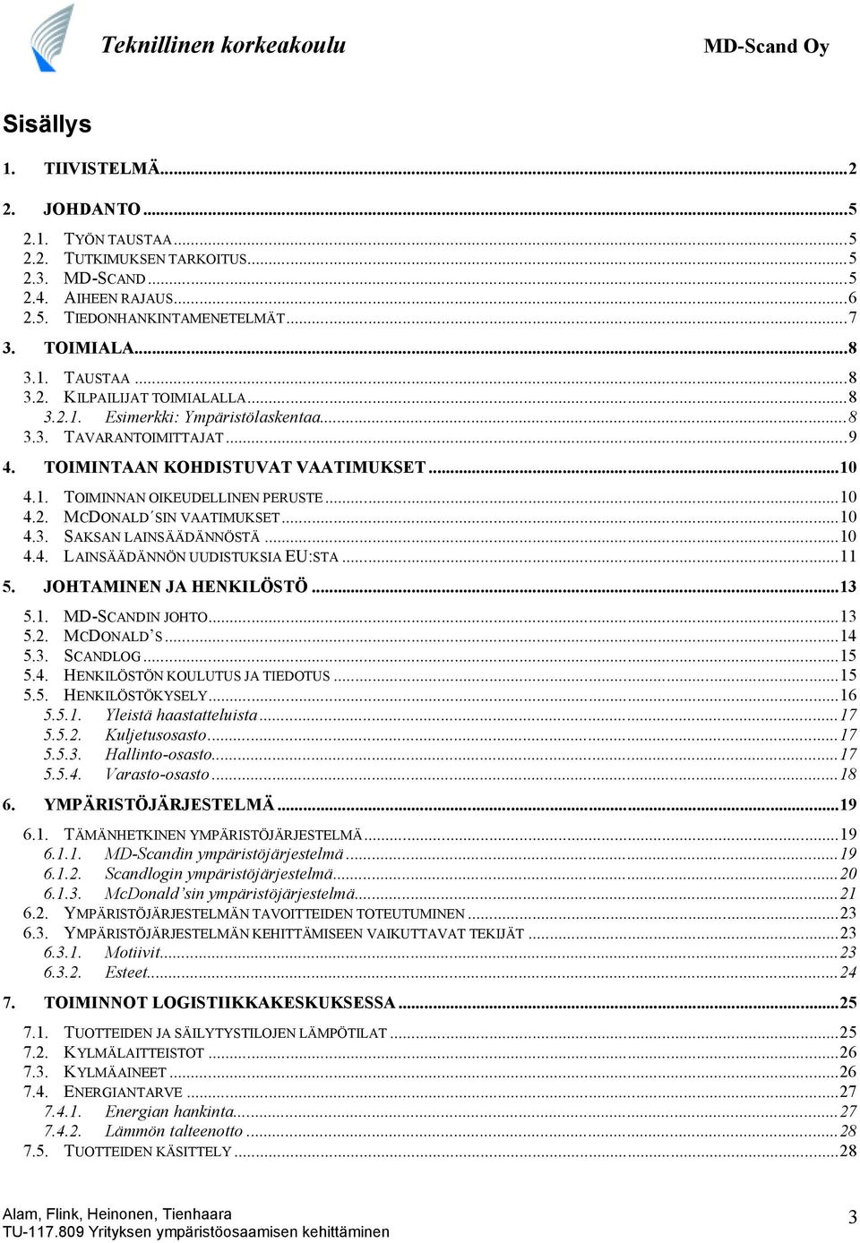 ..10 4.4. LAINSÄÄDÄNNÖN UUDISTUKSIA EU:STA...11 5. JOHTAMINEN JA HENKILÖSTÖ...13 5.1. MD-SCANDIN JOHTO...13 5.2. MCDONALD S...14 5.3. SCANDLOG...15 5.4. HENKILÖSTÖN KOULUTUS JA TIEDOTUS...15 5.5. HENKILÖSTÖKYSELY.