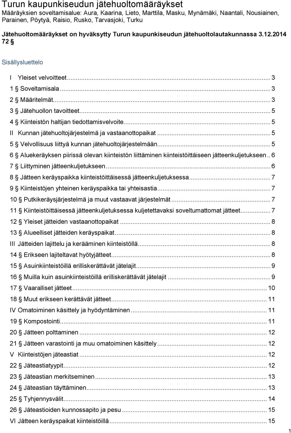 .. 5 4 Kiinteistön haltijan tiedottamisvelvoite... 5 II Kunnan jätehuoltojärjestelmä ja vastaanottopaikat... 5 5 Velvollisuus liittyä kunnan jätehuoltojärjestelmään.