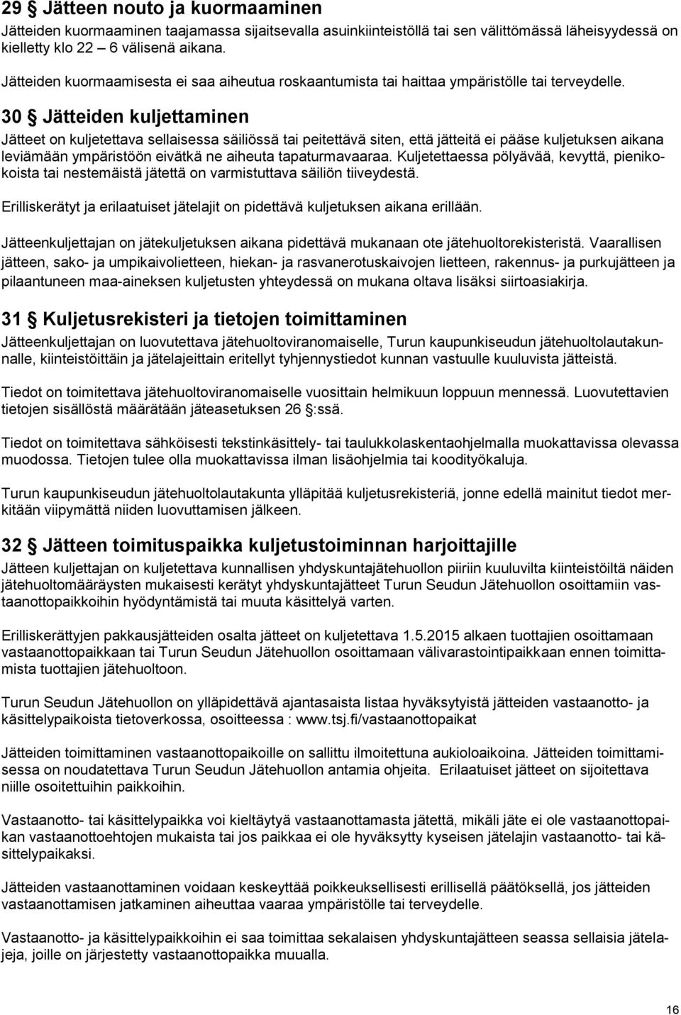 30 Jätteiden kuljettaminen Jätteet on kuljetettava sellaisessa säiliössä tai peitettävä siten, että jätteitä ei pääse kuljetuksen aikana leviämään ympäristöön eivätkä ne aiheuta tapaturmavaaraa.